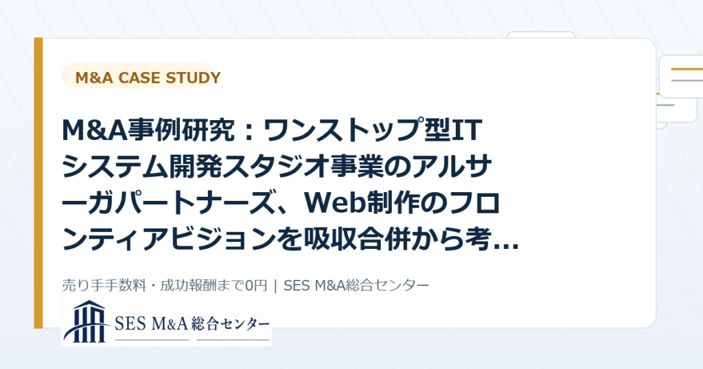 M&A事例研究：ワンストップ型ITシステム開発スタジオ事業のアルサーガパートナーズ、Web制作のフロンティアビジョンを吸収合併から考えるSES・IT企業売却のポイントのアイキャッチ画像