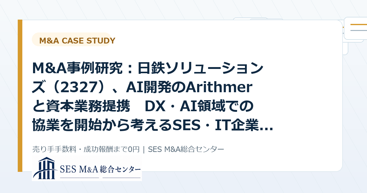 M&A事例研究:日鉄ソリューションズ(2327)、AI開発のArithmerと資本業務提携 DX・AI領域での協業を開始から考えるSES・IT企業売却のポイントのアイキャッチ画像