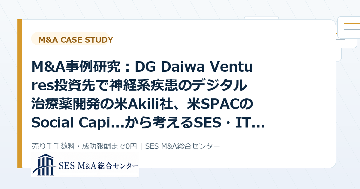 M&A事例研究:DG Daiwa Ventures投資先で神経系疾患のデジタル治療薬開発の米Akili社、米SPACのSocial Capi...から考えるSES・IT企業売却のポイントのアイキャッチ画像