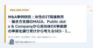 M&A事例研究：女性のIT関連教育・働き方支援のMAIA、Public dots & Companyから自治体DX事業部の事業を譲り受けから考えるSES・IT企業売却のポイントのアイキャッチ画像