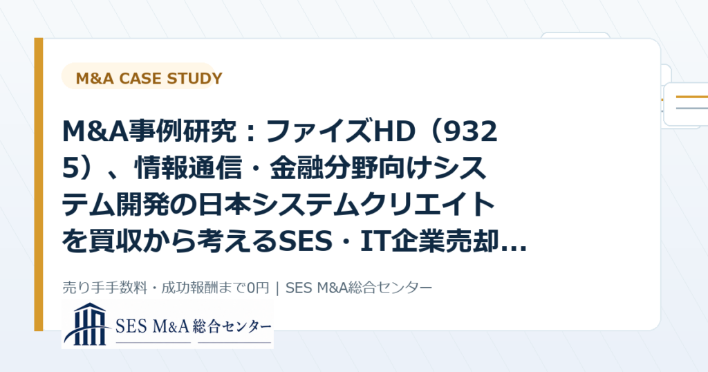 M&A事例研究：ファイズHD（9325）、情報通信・金融分野向けシステム開発の日本システムクリエイトを買収から考えるSES・IT企業売却のポイントのアイキャッチ画像